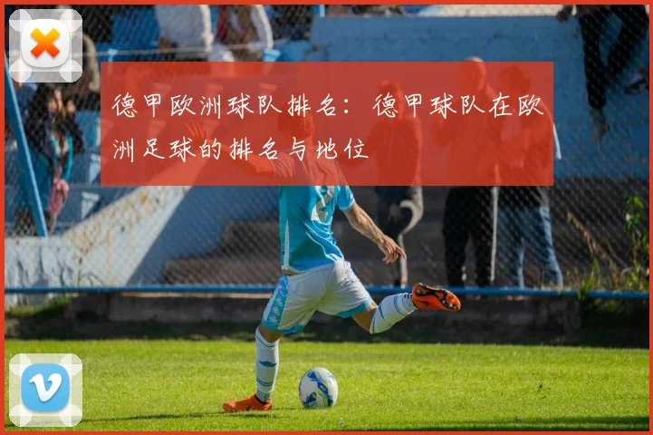 德甲欧洲球队排名：德甲球队在欧洲足球的排名与地位