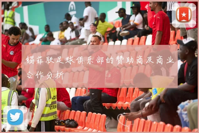 锡菲联足球俱乐部的赞助商及商业合作分析