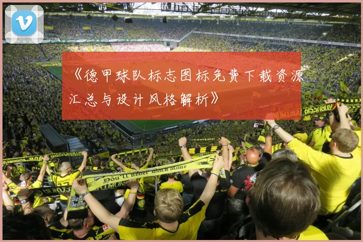 《德甲球队标志图标免费下载资源汇总与设计风格解析》